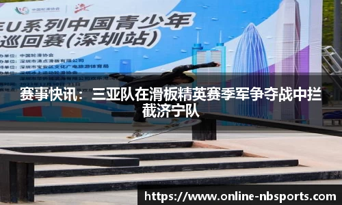 赛事快讯：三亚队在滑板精英赛季军争夺战中拦截济宁队